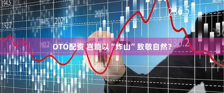 OTO配资 岂能以“炸山”致敬自然？